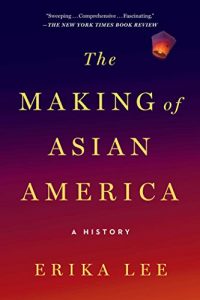 Book cover: The Making of Asian America by Erika Lee